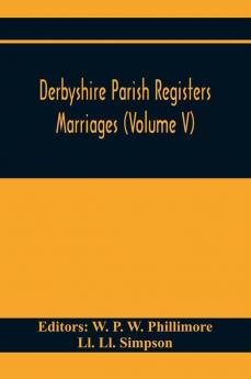 Derbyshire Parish Registers. Marriages (Volume V)