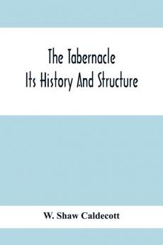 The Tabernacle; Its History And Structure