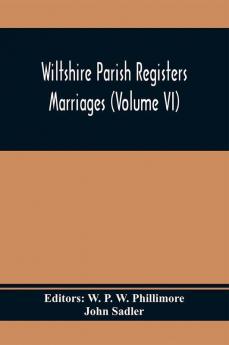 Wiltshire Parish Registers; Marriages (Volume Vi)