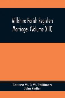 Wiltshire Parish Registers Marriages (Volume Xiii)