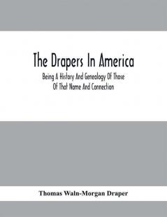 The Drapers In America Being A History And Genealogy Of Those Of That Name And Connection