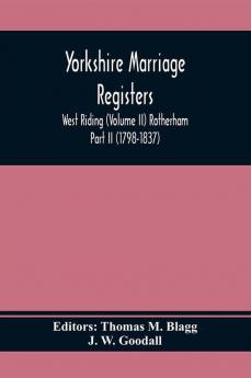 Yorkshire Marriage Registers. West Riding (Volume Ii) Rotherham Part Ii (1798-1837)