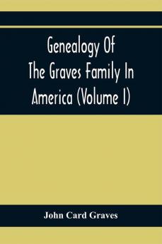 Genealogy Of The Graves Family In America (Volume I)