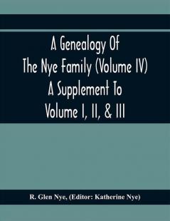 A Genealogy Of The Nye Family (Volume Iv) A Supplement To Volume I Ii & Iii