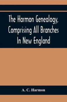 The Harmon Genealogy Comprising All Branches In New England