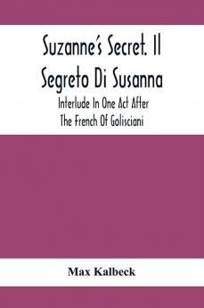 Suzanne'S Secret. Il Segreto Di Susanna; Interlude In One Act After The French Of Golisciani