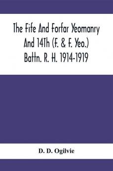 The Fife And Forfar Yeomanry And 14Th (F. & F. Yeo.) Battn. R. H. 1914-1919