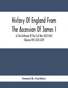 History Of England From The Accession Of James I. To The Outbreak Of The Civil War 1603-1642 (Volume Viii) 1635-1639