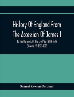 History Of England From The Accession Of James I To The Outbreak Of The Civil War 1603-1642 (Volume Iv) 1621-1623