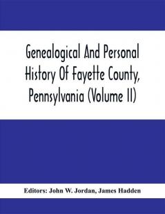 Genealogical And Personal History Of Fayette County Pennsylvania (Volume II)