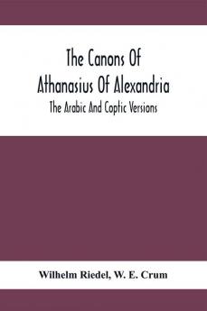 The Canons Of Athanasius Of Alexandria. The Arabic And Coptic Versions