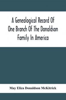 A Genealogical Record Of One Branch Of The Donaldson Family In America