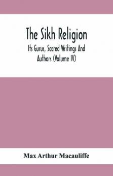 The Sikh Religion Its Gurus Sacred Writings And Authors (Volume Iv)