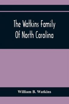 The Watkins Family Of North Carolina Particularly Enumerating Those Descendants Of Levin Watkins Of Duplin County N.C. Who Emigrated To Alabama And Mississippi Early In The Nineteenth Century