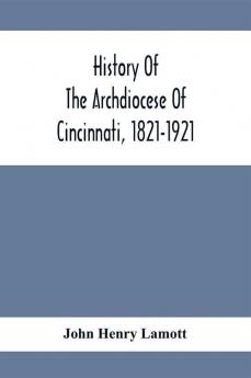 History Of The Archdiocese Of Cincinnati 1821-1921