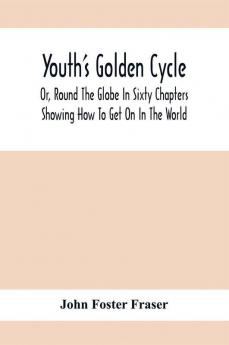 Youth'S Golden Cycle; Or Round The Globe In Sixty Chapters