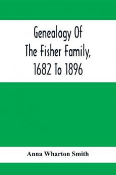 Genealogy Of The Fisher Family 1682 To 1896