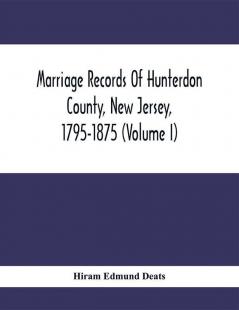 Marriage Records Of Hunterdon County New Jersey 1795-1875 (Volume I)