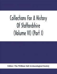 Collections For A History Of Staffordshire (Volume Vi) (Part I)