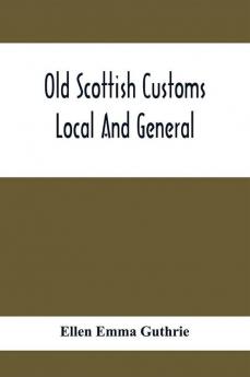 Old Scottish Customs; Local And General