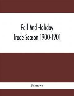 Fall And Holiday Trade Season 1900-1901 : Illustrated Catalogue. Fancy Goods Dolls Games Novelties Fancy China And Glassware Toilet Sundries