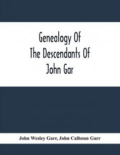 Genealogy Of The Descendants Of John Gar Or More Particularly Of His Son Andreas Gaar Who Emigrated From Bavaria To America In 1732; With Portraits Goat-Of-Arms Biographies Wills History Etc. ;Commenced In 1844 And Completed In 1894