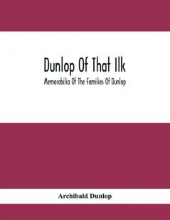 Dunlop Of That Ilk; Memorabilia Of The Families Of Dunlop