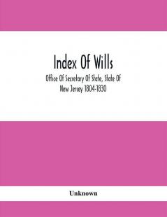 Index Of Wills : Office Of Secretary Of State State Of New Jersey 1804-1830