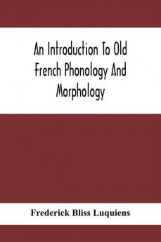 An Introduction To Old French Phonology And Morphology