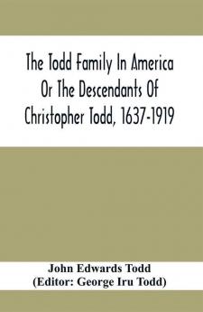 The Todd Family In America Or The Descendants Of Christopher Todd 1637-1919