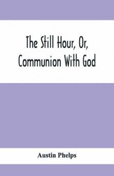The Still Hour Or Communion With God