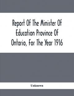 Report Of The Minister Of Education Province Of Ontario For The Year 1916