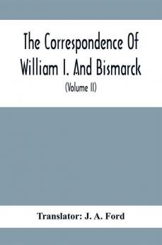 The Correspondence Of William I. And Bismarck