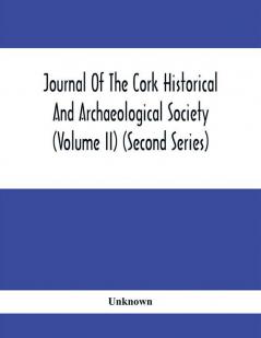 Journal Of The Cork Historical And Archaeological Society (Volume Ii) (Second Series) 1866 Contributed Papers Notes And Queries Etc.