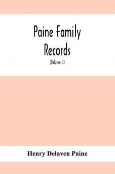 Paine Family Records; A Journal Of Genealogical And Biographical Information Respecting The American Families Of Payne Paine Payn &C (Volume II)