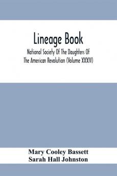 Lineage Book; National Society Of The Daughters Of The American Revolution (Volume Xxxiv)