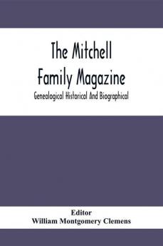 The Mitchell Family Magazine; Genealogical Historical And Biographical