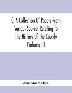 C; A Collection Of Papers From Various Sources Relating To The History Of The County (Volume Ii)