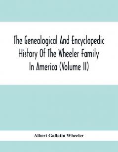 The Genealogical And Encyclopedic History Of The Wheeler Family In America (Volume Ii)