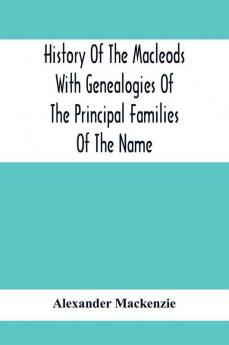 History Of The Macleods With Genealogies Of The Principal Families Of The Name