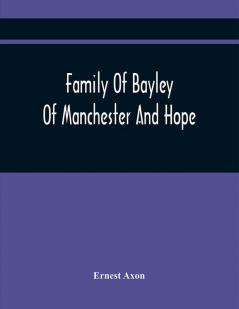 Family Of Bayley Of Manchester And Hope