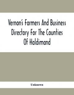 Vernon'S Farmers And Business Directory For The Counties Of Haldimand Lincoln Welland And Wentworth For The Years 1917-8