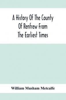 A History Of The County Of Renfrew From The Earliest Times