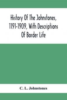 History Of The Johnstones 1191-1909 With Descriptions Of Border Life