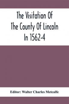 The Visitation Of The County Of Lincoln In 1562-4