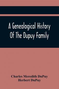 A Genealogical History Of The Dupuy Family