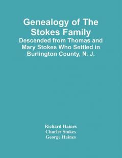 Genealogy Of The Stokes Family : Descended From Thomas And Mary Stokes Who Settled In Burlington County N. J.