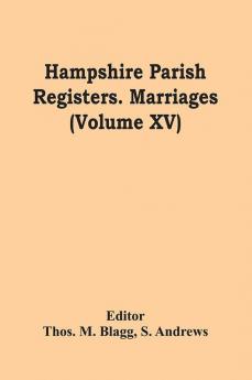 Hampshire Parish Registers. Marriages (Volume Xv)