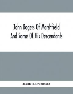 John Rogers Of Marshfield And Some Of His Descendants