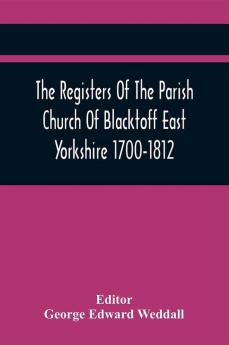 The Registers Of The Parish Church Of Blacktoff East Yorkshire 1700-1812